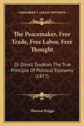 Cover: The Peacemaker, Free Trade, Free Labor, Free Thought - Kessinger Publishing