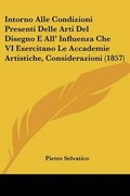 Cover: Intorno Alle Condizioni Presenti Delle Arti Del Disegno E All' Influenza Che VI Esercitano Le Accademie Artistiche, Considerazioni (1857) - Kessinger Publishing