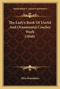 Cover: The Lady's Book Of Useful And Ornamental Crochet Work (1848) - Kessinger Publishing
