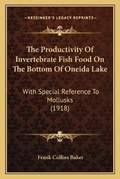 Cover: The Productivity Of Invertebrate Fish Food On The Bottom Of Oneida Lake - Kessinger Publishing