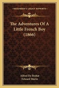 Cover: The Adventures Of A Little French Boy (1866) - Kessinger Publishing