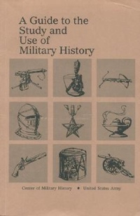 Enlarge image Cover: A Guide to the Study and Use of Military History - Government Printing Office