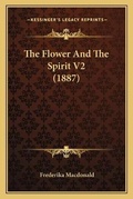 Cover: The Flower And The Spirit V2 (1887) - Kessinger Publishing