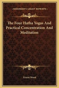 Abbildung von: The Four Hatha Yogas And Practical Concentration And Meditation - Kessinger Publishing