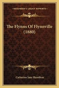 Cover: The Flynns Of Flynnville (1880) - Kessinger Publishing
