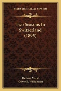 Enlarge image Cover: Two Seasons In Switzerland (1895) - Kessinger Publishing