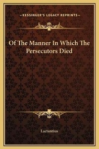 Enlarge image Cover: Of The Manner In Which The Persecutors Died - Kessinger Publishing