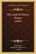 Cover: The Land Of Tawny Beasts (1895) - Kessinger Publishing