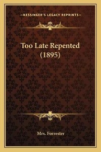 Enlarge image Cover: Too Late Repented (1895) - Kessinger Publishing