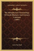 Cover: The Metaphorical Terminology Of Greek Rhetoric And Literary Criticism (1905) - Kessinger Publishing