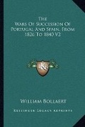 Cover: The Wars Of Succession Of Portugal And Spain, From 1826 To 1840 V2 - Kessinger Publishing
