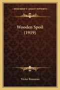 Cover: Wooden Spoil (1919) - Kessinger Publishing