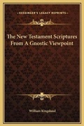 Bild: The New Testament Scriptures From A Gnostic Viewpoint - Kessinger Publishing