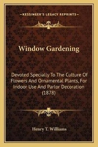 Enlarge image Cover: Window Gardening - Kessinger Publishing
