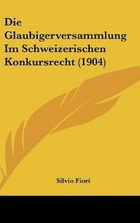 Abbildung von: Die Glaubigerversammlung Im Schweizerischen Konkursrecht (1904) - Kessinger Publishing