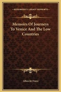 Cover: Memoirs Of Journeys To Venice And The Low Countries - Kessinger Publishing