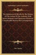 Cover: The Adventures Of Rivella Or The History Of The Author Of The Atalantis With Secret Memoirs And Characters Of Several Considerable Persons Her Contemporaries - Kessinger Publishing
