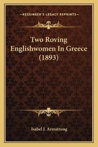 Enlarge image Cover: Two Roving Englishwomen In Greece (1893) - Kessinger Publishing