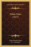 Cover: White Otter (1917) - Kessinger Publishing