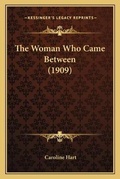 Cover: The Woman Who Came Between (1909) - Kessinger Publishing