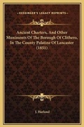 Cover: Ancient Charters, And Other Muniments Of The Borough Of Clithero, In The County Palatine Of Lancaster (1851) - Kessinger Publishing