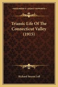 Cover: Triassic Life Of The Connecticut Valley (1915) - Kessinger Publishing