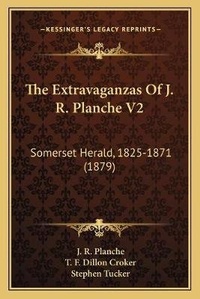 Enlarge image Cover: The Extravaganzas Of J. R. Planche V2 - Kessinger Publishing