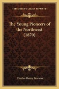 Cover: The Young Pioneers of the Northwest (1870) - Kessinger Publishing