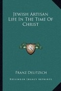 Cover: Jewish Artisan Life In The Time Of Christ - Kessinger Publishing