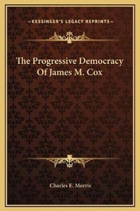 Enlarge image Cover: The Progressive Democracy Of James M. Cox - Kessinger Publishing