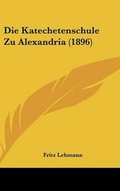 Cover: Die Katechetenschule Zu Alexandria (1896) - Kessinger Publishing
