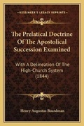 Cover: The Prelatical Doctrine Of The Apostolical Succession Examined - Kessinger Publishing