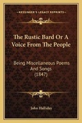 Cover: The Rustic Bard Or A Voice From The People - Kessinger Publishing