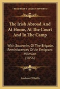 Cover: The Irish Abroad And At Home, At The Court And In The Camp - Kessinger Publishing
