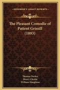 Cover: The Pleasant Comodie of Patient Grissill (1893) - Kessinger Publishing