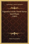 Cover: Vegetation of the North Haven Sand Plains (1903) - Kessinger Publishing