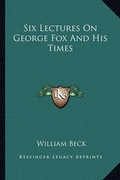 Cover: Six Lectures On George Fox And His Times - Kessinger Publishing