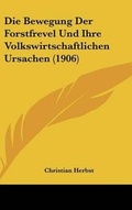Cover: Die Bewegung Der Forstfrevel Und Ihre Volkswirtschaftlichen Ursachen (1906) - Kessinger Publishing