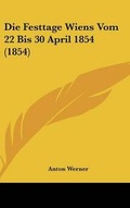 Cover: Die Festtage Wiens Vom 22 Bis 30 April 1854 (1854) - Kessinger Publishing