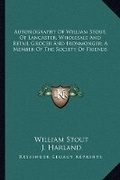 Cover: Autobiography Of William Stout, Of Lancaster, Wholesale And Retail Grocer And Ironmonger; A Member Of The Society Of Friends - Kessinger Publishing