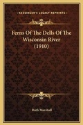 Cover: Ferns Of The Dells Of The Wisconsin River (1910) - Kessinger Publishing