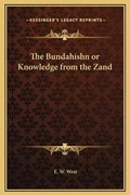 Cover: The Bundahishn or Knowledge from the Zand - Kessinger Publishing