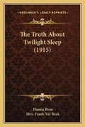 Cover: The Truth About Twilight Sleep (1915) - Kessinger Publishing