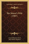 Cover: The Mayor's Wife (1907) - Kessinger Publishing