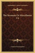 Cover: The Stromata Or Miscellanies V4 - Kessinger Publishing