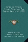 Cover: Diary Of Francis Evans, Secretary To Bishop Lloyd 1699-1706 - Kessinger Publishing