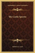 Cover: The Castle Spectre - Kessinger Publishing