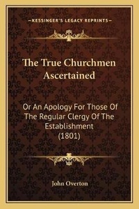 Enlarge image Cover: The True Churchmen Ascertained - Kessinger Publishing