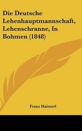 Cover: Die Deutsche Lehenhauptmannschaft, Lehenschranne, in Bohmen (1848) - Kessinger Publishing