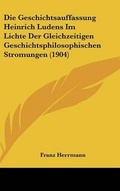 Cover: Die Geschichtsauffassung Heinrich Ludens Im Lichte Der Gleichzeitigen Geschichtsphilosophischen Stromungen (1904) - Kessinger Publishing